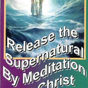 Release the Supernatural by Meditation on Christ